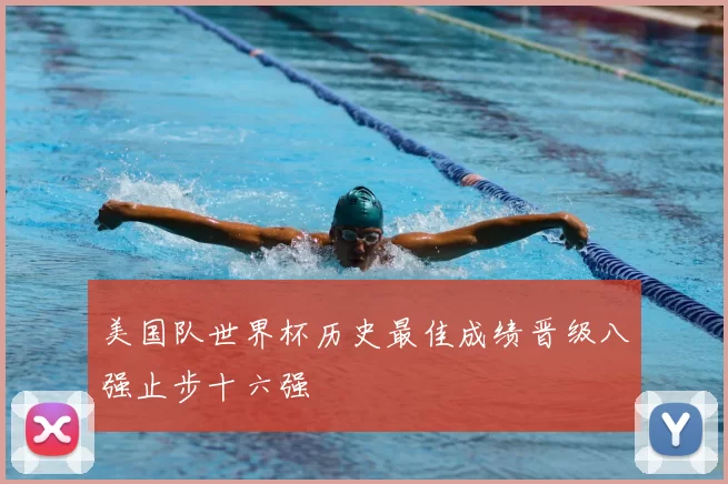 美国队世界杯历史最佳成绩晋级八强止步十六强