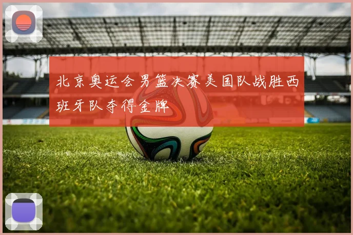 北京奥运会男篮决赛美国队战胜西班牙队夺得金牌